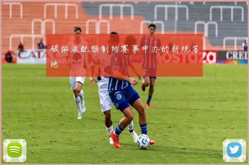 碳排放配额制约赛事申办的新规落地