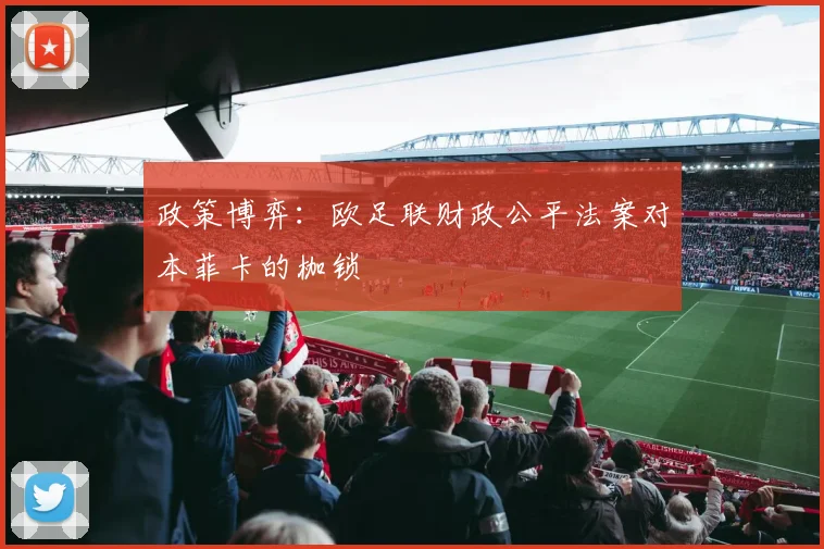 政策博弈：欧足联财政公平法案对本菲卡的枷锁