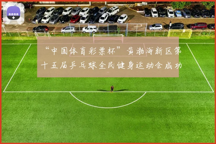 “中国体育彩票杯”黄渤海新区第十五届乒乓球全民健身运动会成功落幕