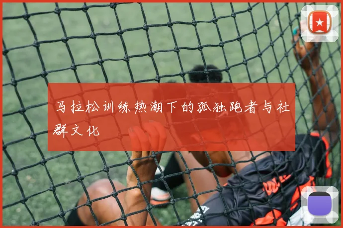 马拉松训练热潮下的孤独跑者与社群文化