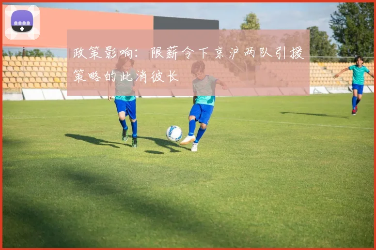 政策影响：限薪令下京沪两队引援策略的此消彼长
